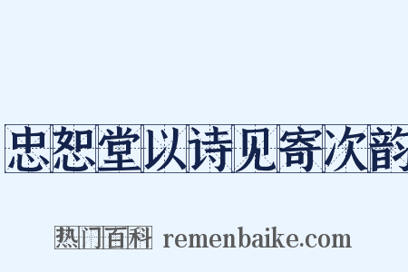 忠恕堂以诗见寄次韵是什么意思的图片